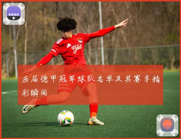 历届德甲冠军球队名单及其赛季精彩瞬间